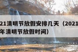 2021清明节放假安排几天（20212021年清明节放假时间）