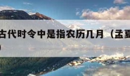 孟夏在古代时令中是指农历几月（孟夏是指什么时候）