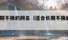 适合长期不换的网名（适合长期不换的网名399个）