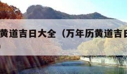 万年历黄道吉日大全（万年历黄道吉日大全2023年）