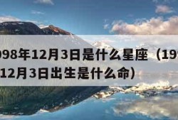 1998年12月3日是什么星座（1998年12月3日出生是什么命）