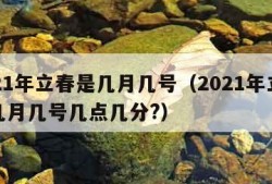 2021年立春是几月几号（2021年立春是几月几号几点几分?）