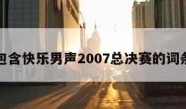 包含快乐男声2007总决赛的词条