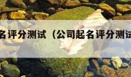 公司起名评分测试（公司起名评分测试打分免费）