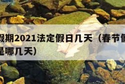 春节假期2021法定假日几天（春节假期法定假是哪几天）