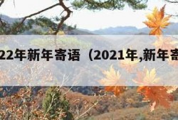 2022年新年寄语（2021年,新年寄语）