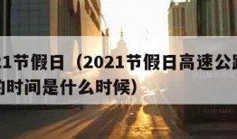 2021节假日（2021节假日高速公路免费的时间是什么时候）