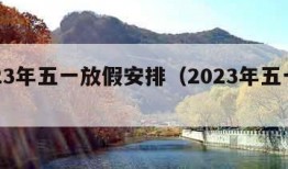 2023年五一放假安排（2023年五一时间）