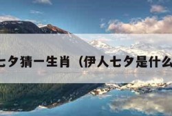 依人七夕猜一生肖（伊人七夕是什么生肖）