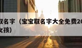 宝宝取名字（宝宝取名字大全免费2024年男孩女孩）