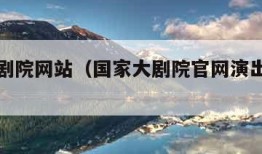 国家大剧院网站（国家大剧院官网演出信息查询）