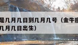 金牛座是几月几日到几月几号（金牛座是几月几日到几月几日出生）