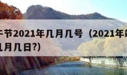 端午节2021年几月几号（2021年端午节几月几日?）