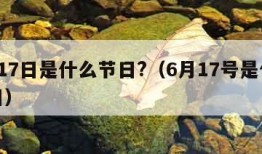 6月17日是什么节日?（6月17号是什么节日）