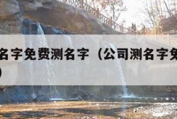 公司测名字免费测名字（公司测名字免费测名字周易）