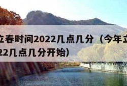 今年立春时间2022几点几分（今年立春时间2022几点几分开始）